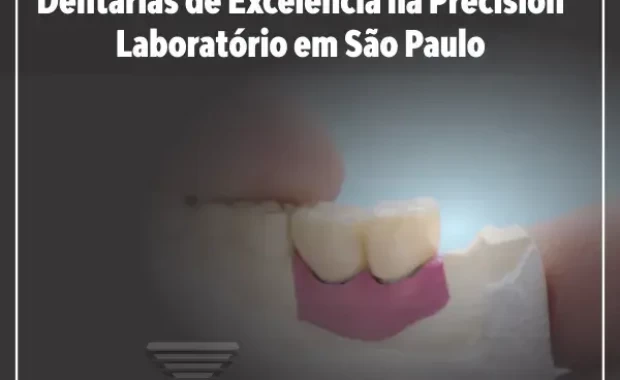 Processo de Fabricação de Próteses Dentárias de Excelência na Precision Laboratório em São Paulo